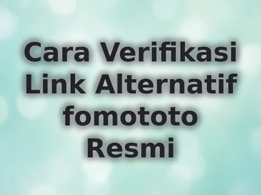Cara Verifikasi Link Alternatif fomototo Resmi