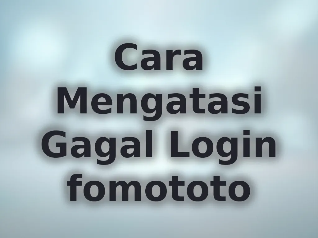 Cara Mengatasi Gagal Login fomototo