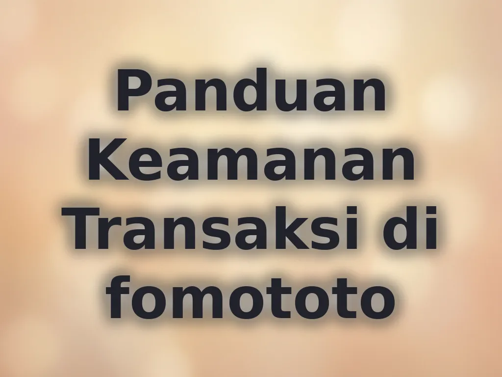 Panduan Keamanan Transaksi di fomototo