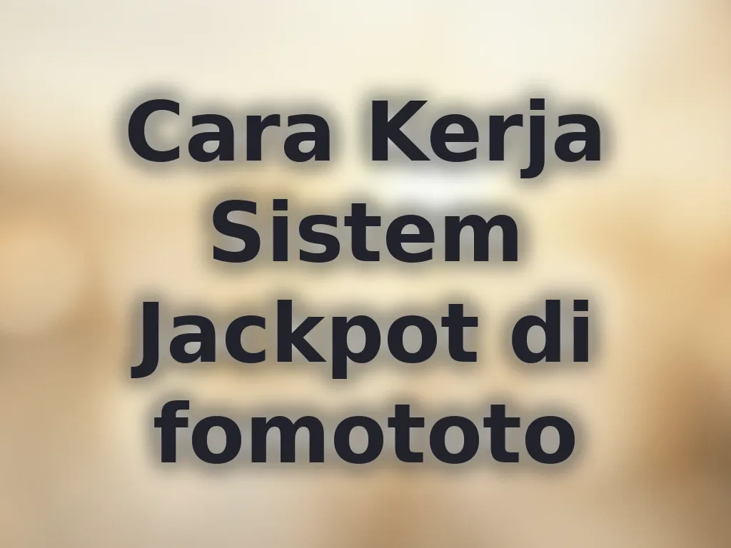 Cara Kerja Sistem Jackpot di fomototo